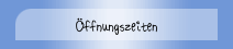 &Ouml;ffnungszeiten