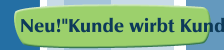 Neu!"Kunde wirbt Kunde"